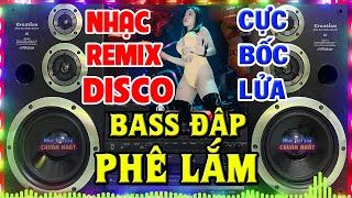 LK Nhạc Remix Không Lời CỰC BỐC CỰC MẠNH - LK Nhạc Sống Remix Disco DJ - Nhạc Test Loa Chuẩn Nhất