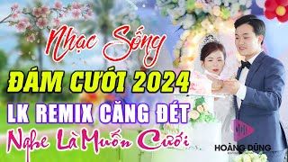 ĐÁM CƯỚI MỞ NHẠC NÀY ĐẢM BẢO CỰC PHÊ - LK NHẠC SỐNG ĐÁM CƯỚI HAY NHẤT 2024 MỞ THẬT TO CẢ HỌ QUẨY