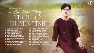 Thôi Lỡ Duyên Tình - Liên Khúc Nhạc Trữ Tình Lâm Hoài Phong Hơn 2 Tiếng