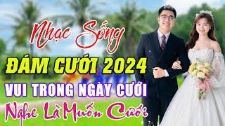 ĐÁM CƯỚI MỞ NHẠC NÀY ĐẢM BẢO CỰC PHÊ -  LK NHẠC SỐNG ĐÁM CƯỚI HAY NHẤT 2024 , NGHE LÀ MUỐN CƯỚI