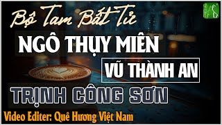 Ngô Thụy Miên, Trịnh Công Sơn, Vũ Thành An | Bộ Tam Tình Khúc Bất Hủ Vượt Thời Gian Nghe Là Say Đắm