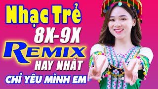 Chỉ Yêu Mình Em, Em Đừng Đi Remix - Liên Khúc Nhạc Hoa Lời Việt Remix NỔI TIẾNG THỜI 7X 8X 9X