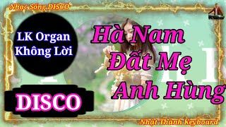 LK HÀ NAM ĐẤT MẸ ANH HÙNG || NHAC SỐNG DISCO || Nhật Thành Keyboard